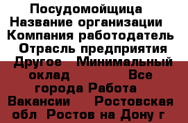 Посудомойщица › Название организации ­ Компания-работодатель › Отрасль предприятия ­ Другое › Минимальный оклад ­ 10 000 - Все города Работа » Вакансии   . Ростовская обл.,Ростов-на-Дону г.